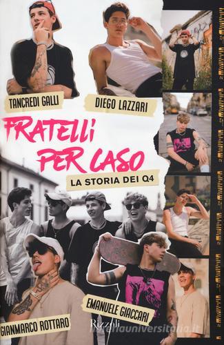 Fratelli per caso. La storia dei Q4 di Diego Lazzari, Tancredi Galli, Gianmarco Rottaro edito da Rizzoli