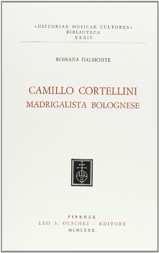 Camillo Cortellini madrigalista bolognese di Rossana Dalmonte edito da Olschki
