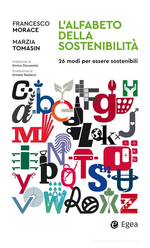 L' alfabeto della sostenibilità. 26 modi di essere sostenibili di Francesco Morace, Marzia Tomasin edito da EGEA