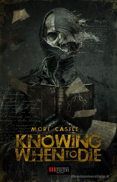 Knowing when to die. Uncollected stories di Mort Castle edito da Independent Legions Publishing