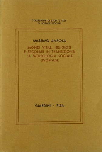 Mondi vitali, religiosi e secolari in transizione: la morfologia sociale livornese di Massimo Ampola edito da Giardini