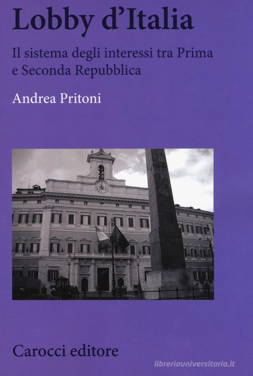 Lobby d'Italia. Il sistema degli interessi tra Prima e Seconda Repubblica di Andrea Pritoni edito da Carocci
