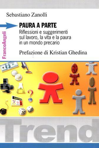 Paura a parte. Riflessioni e suggerimenti sul lavoro, la vita e la paura in un mondo precario di Sebastiano Zanolli edito da Franco Angeli