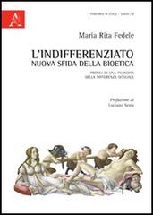 L' indifferenziato. Nuova sfida della bioetica. Profili di una filosofia della differenza sessuale di M. Rita Fedele edito da Aracne