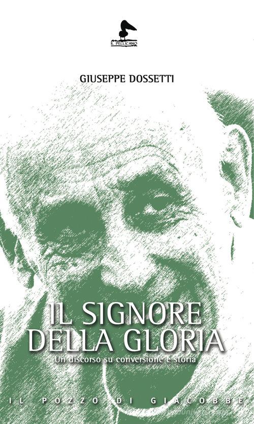 Il Signore della gloria. Un discorso su conversione e storia di Giuseppe Dossetti edito da Il Pozzo di Giacobbe
