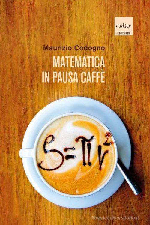 Matematica in pausa caffè. Nuova ediz. di Maurizio Codogno edito da Codice