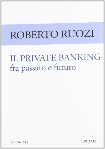 Il private banking fra passato e futuro di Roberto Ruozi edito da Spirali