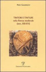 Tintori e tinture nella Firenze medievale (secc. XIII-XV) di Piero Guarducci edito da Polistampa
