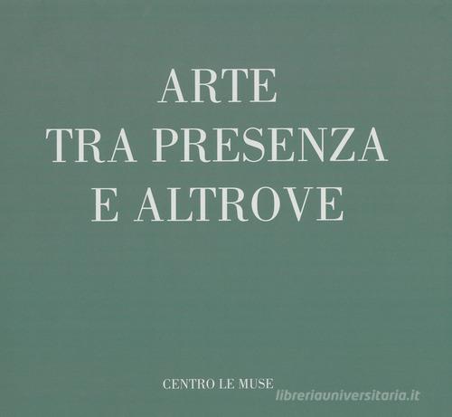 Arte tra presenza e altrove. Catalogo della mostra (13 Novembre 2022-13 Gennaio 2023) edito da Bandecchi & Vivaldi