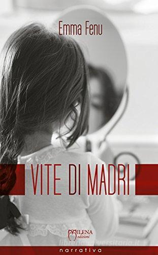 Vite di madri. Storie di ordinaria anormalità di Emma Fenu edito da Milena Edizioni