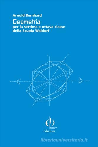 Geometria per la settima e ottava classe della scuola Waldorf. Guida completa con una raccolta di esercizi... di Arnold Bernhard edito da Educazione Waldorf