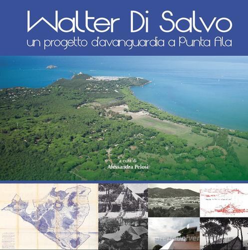Walter Di Salvo. Un progetto d'avanguardia a Punta Ala. Catalogo della mostra (Punta Ala, 31 luglio-16 agosto 2015) edito da Universitas Studiorum