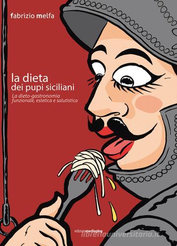 La dieta dei pupi siciliani. La dieto-gastronomia funzionale, estetica e salutistica di Fabrizio Melfa edito da Mediaging