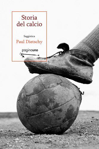 Storia del calcio di Paul Dietschy edito da PaginaUno