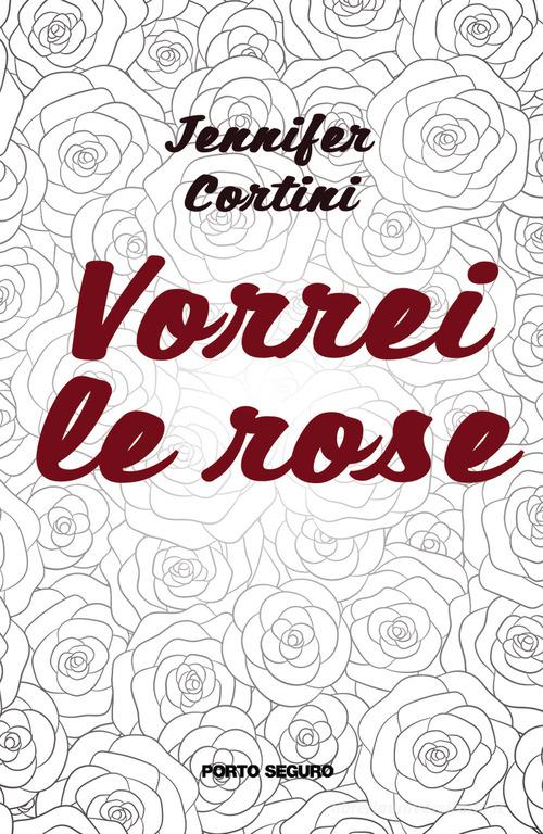 Vorrei le rose di Jennifer Cortini edito da Porto Seguro
