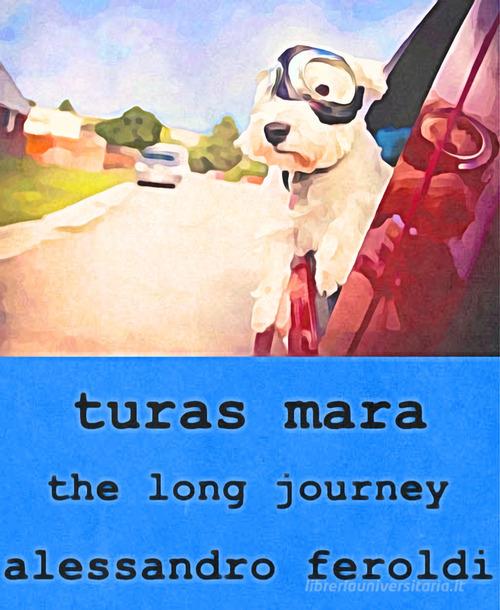 Turas Mara, the long journey di Alessandro Feroldi edito da Una vita di stelle library