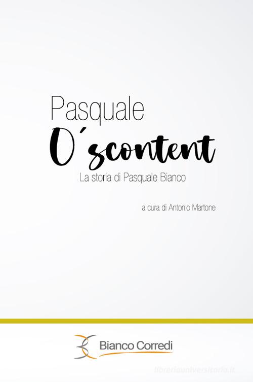 Pasquale O' Scuntent La storia di Pasquale Bianco edito da Iuorio