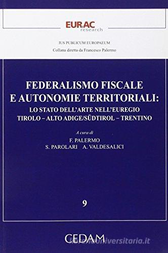 Federalismo fiscale e autonomie territoriali. Lo stato dell'arte nell'euregio. Tirolo-Aldo Adige/Sudtirol-Trentino edito da CEDAM