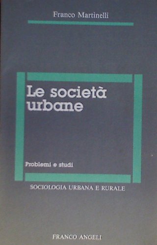 Le società urbane. Problemi e studi di sociologia di Franco Martinelli edito da Franco Angeli