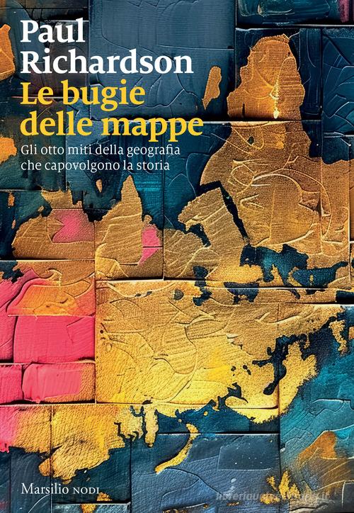 Le bugie delle mappe. Gli otto miti della geografia che capovolgono la storia di Paul Richardson edito da Marsilio