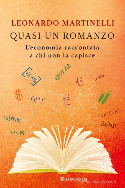 Quasi un romanzo. L'economia raccontata a chi non la capisce di Leonardo Martinelli edito da Longanesi