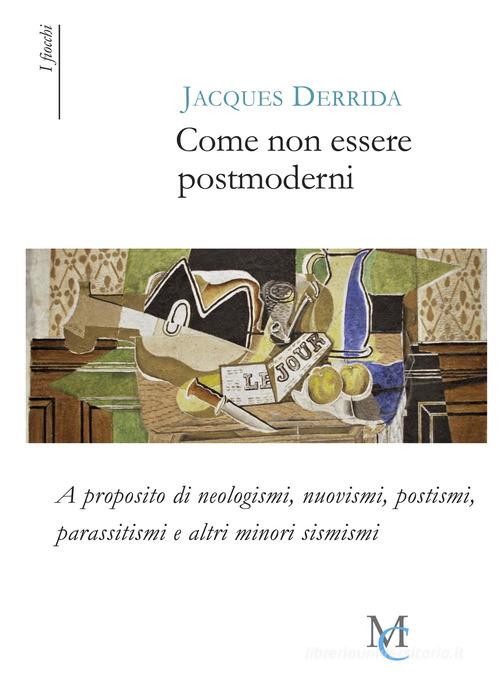 Come non essere postmoderni. A proposito di neologismi, nuovismi, postismi, parassitismi e altri minori sismismi di Jacques Derrida edito da MC