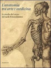 L' anatomia tra arte e medicina. Lo studio del corpo nel tardo Rinascimento di Andrea Carlino edito da Silvana