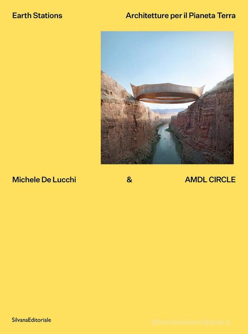 Michele De Lucchi & AMDL Circle. Earth station. Architetture per il Pianeta Terra. Ediz. illustrata edito da Silvana