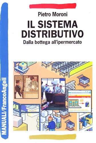 Il sistema distributivo. Dalla bottega all'ipermercato di Pietro Moroni edito da Franco Angeli