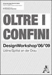 Oltre i confini. Design workshop '06/'09 Udine/Spittal an der Drau di Giovanna Astolfo, Davide Mattighello, Peter Nigst edito da Aracne