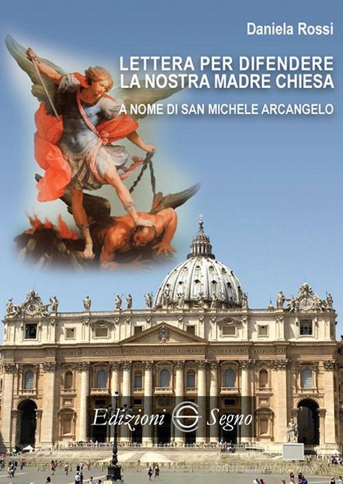 Lettera per difendere la nostra Madre Chiesa a nome di San Michele Arcangelo di Daniela Rossi edito da Edizioni Segno