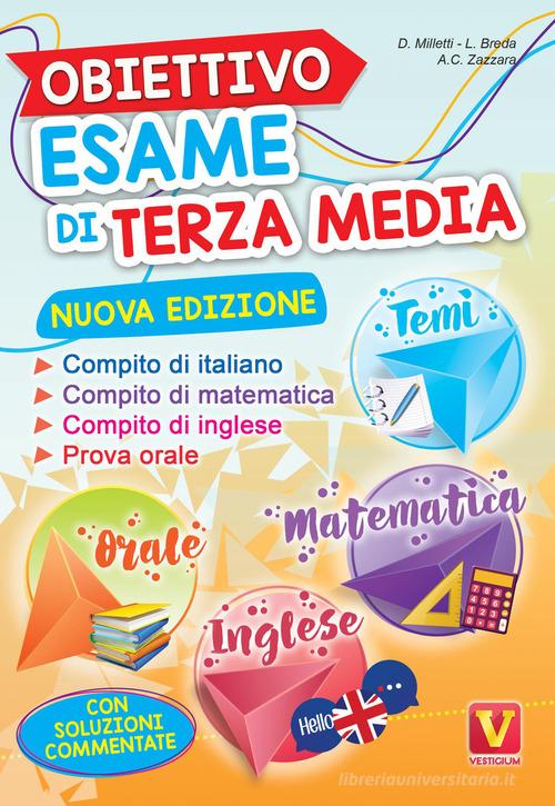 Obiettivo esame di terza media. Manuale per i compiti di italiano, matematica e inglese, tesine per l'orale. Con soluzioni di Domenico Milletti, Luca Breda, Antonietta Caterina Zazzara edito da Vestigium