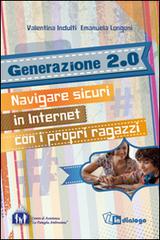 Generazione 2.0. Navigare sicuri in Internet con i propri ragazzi di Valentina Indulti, Emanuela Longoni edito da In Dialogo