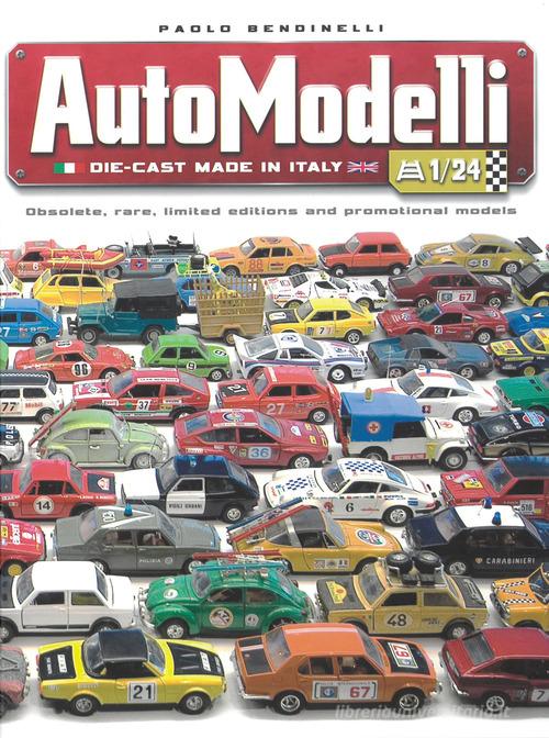 Automodelli die-cast Made in Italy. Obsolete, rare, limited editions and promotional models di Paolo Bendinelli edito da Bandecchi & Vivaldi