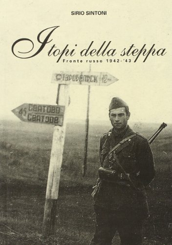 I topi della steppa. Fronte russo 1942-43 di Sirio Sintoni edito da Il Vicolo