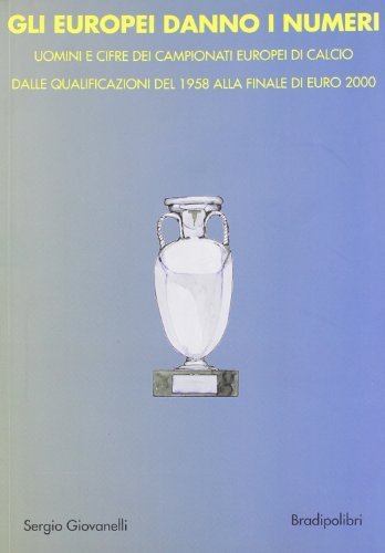 Gli europei danno i numeri. Storia degli europei di calcio di Sergio Giovanelli edito da Bradipolibri