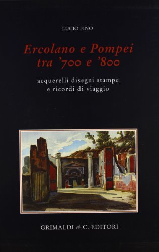 Ercolano e Pompei tra '700 e '800. Acquarelli, disegni, stampe e ricordi di viaggio di Lucio Fino edito da Grimaldi & C.