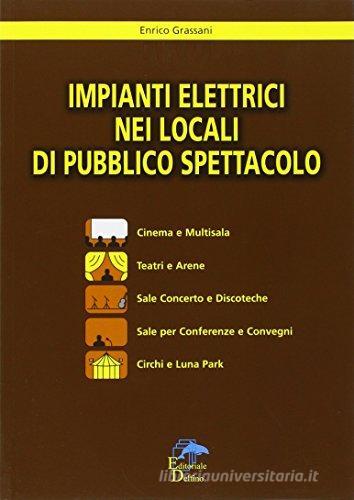 Impianti elettrici nei locali di pubblico spettacolo di Enrico Grassani edito da Editoriale Delfino