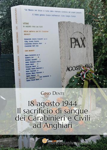 18 agosto 1944. Il sacrificio di sangue dei carabinieri e civili ad Anghiari di Gino Dente edito da Youcanprint