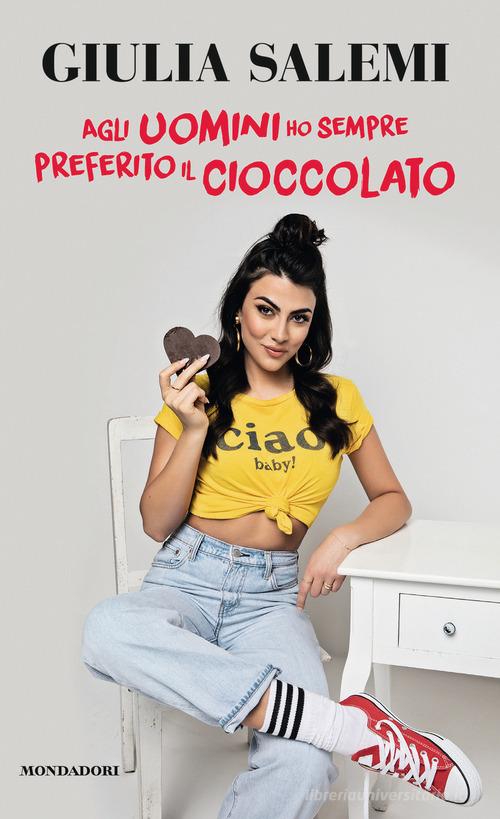 Agli uomini ho sempre preferito il cioccolato di Giulia Salemi edito da Mondadori Electa