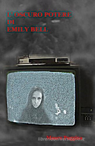 L' oscuro potere di Emily Bell di Mauro Puggina edito da ilmiolibro self publishing