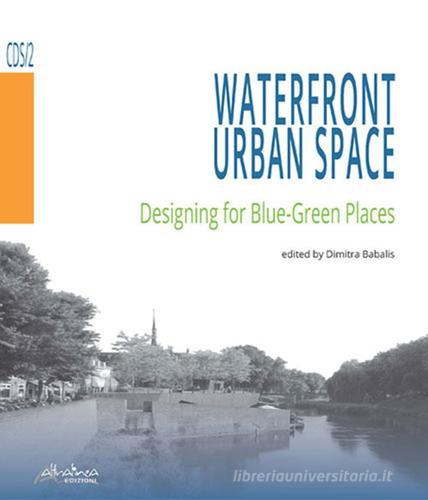 Waterfront urban space. Designing for Blue-Green Places edito da Altralinea