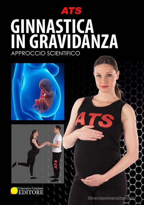 Ginnastica in gravidanza. Approccio scientifico edito da ATS Giacomo Catalani Editore