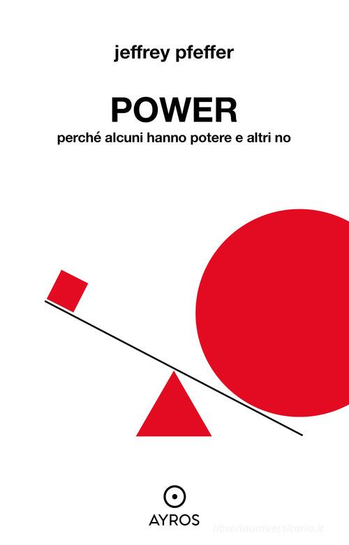 Power. Perché alcuni hanno potere e altri no di Jeffrey Pfeffer edito da Ayros