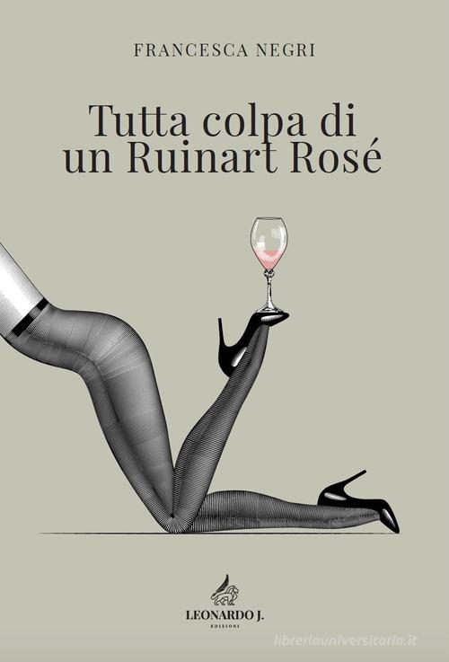 Tutta colpa di un Ruinart Rosé di Francesca Negri edito da Leonardo J.