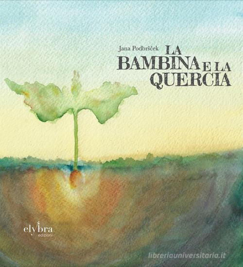 La bambina e la quercia di Jana Podbrscek edito da Elybra edizioni