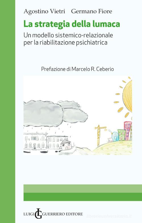 La strategia della lumaca. Un modello sistemico-relazionale per la riabilitazione psichiatrica di Agostino Vietri, Germano Fiore edito da Luigi Guerriero Editore