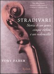 Stradivari. Storia di un genio, cinque violini e un violoncello di Toby Faber edito da Rizzoli