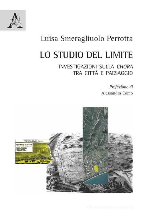 Lo studio del limite. Investigazioni sulla chora tra città e paesaggio di Luisa Smeragliuolo Perrotta edito da Aracne