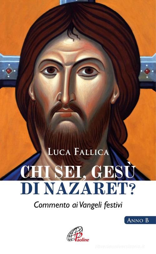Chi sei, Gesù di Nazaret? Commento ai vangeli festivi. Anno B di Luca Fallica edito da Paoline Editoriale Libri